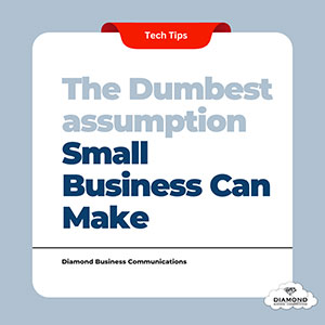 Cybersecurity Tip: The Dumbest Assumption Small Businesses Make